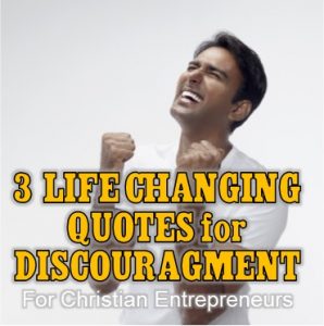 3 Life Changing Quotes for Discouragement - Christian Business Revolution